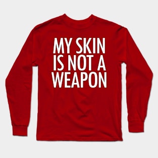 My Skin Is Not A Weapon Long Sleeve T-Shirt